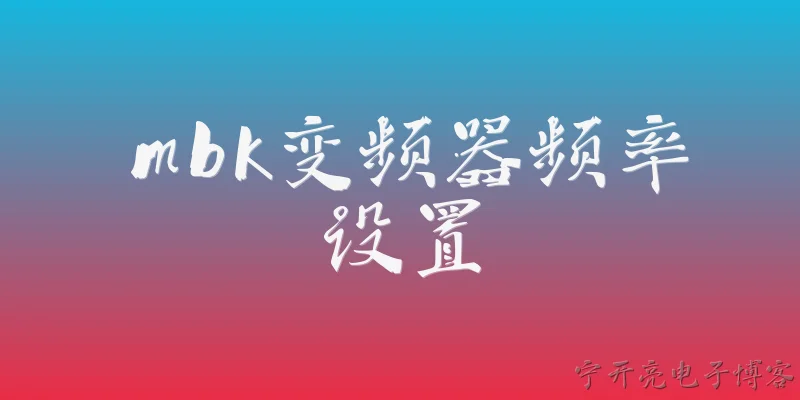 mbk变频器频率设置:2026年MBK变频器频率设置的基本步骤是什么？ - 2026最新变频器问答知识盘点大全