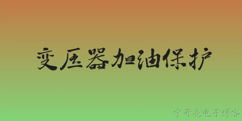 变压器加油保护:2026年变压器加油保护技术有哪些新突破？ - 2026最新变压器问答知识盘点大全