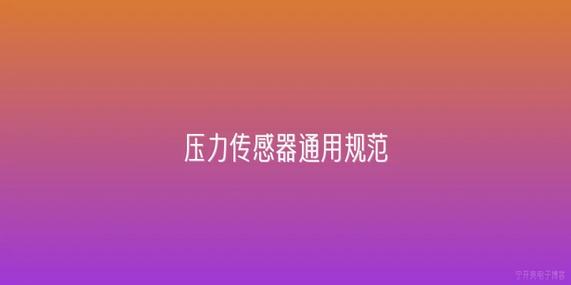 压力传感器通用规范|压力传感器通用规范的最新版本是哪一版？ - 2026最新传感器问答知识盘点大全