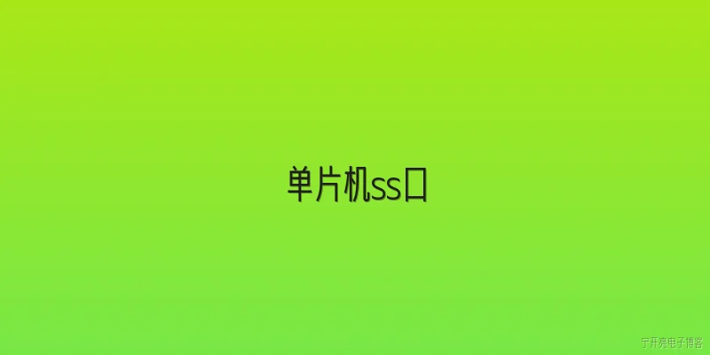 单片机ss口:单片机的SS口是什么？它在SPI通信中起什么作用？ - 2026最新单片机问答知识盘点大全