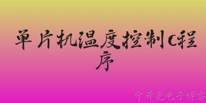 单片机温度控制c程序:如何用C语言编写单片机温度控制程序的核心框架？ - 2026最新单片机问答知识盘点大全