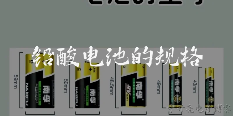 铅酸电池的规格:铅酸电池的规格主要包含哪些参数?
