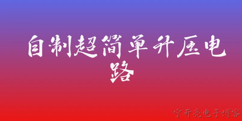 自制超简单升压电路:如何自制一个超简单的升压电路？ - 2026最新电路问答知识盘点大全