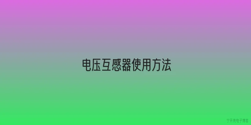 电压互感器使用方法:电压互感器的基本使用方法是什么？ - 2026最新电压问答知识盘点大全