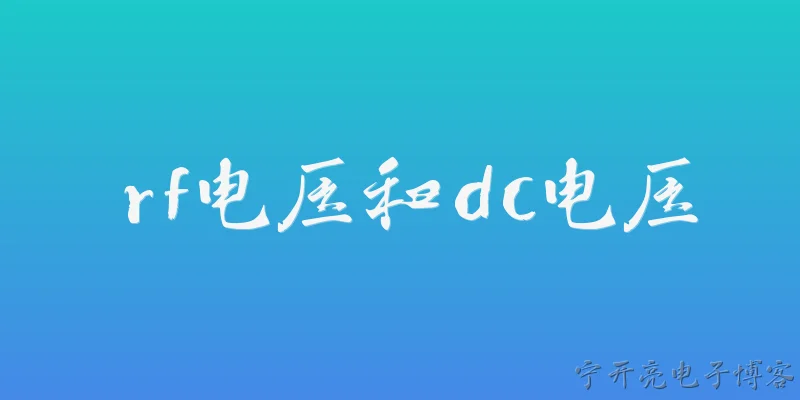 rf电压和dc电压:2026年，RF电压和DC电压在半导体制造中的核心区别是什么？ - 2026最新电压问答知识盘点大全