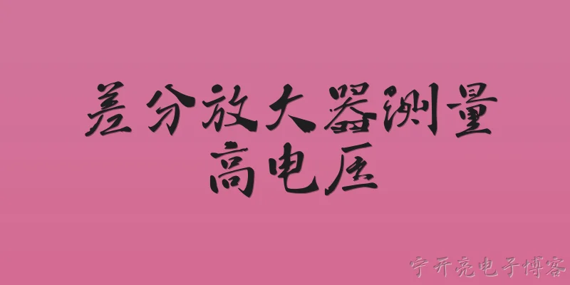 差分放大器测量高电压:差分放大器为什么适合用于测量高电压？ - 2026最新电压问答知识盘点大全