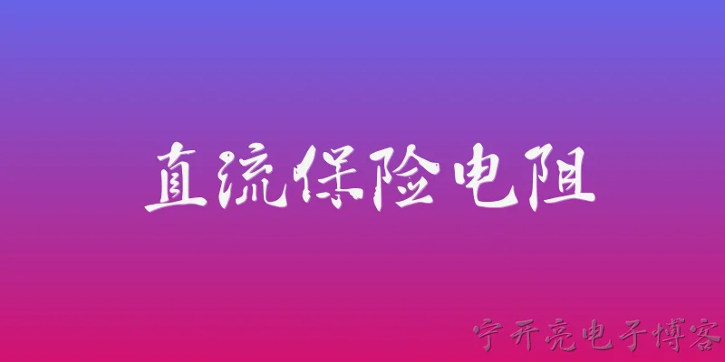 直流保险电阻:2026年直流保险电阻在新能源汽车高压系统中的选型标准有哪些新变化？ - 2026最新电阻问答知识盘点大全