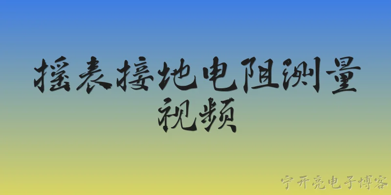 摇表接地电阻测量视频:2026年摇表接地电阻测量视频一般包含哪些操作步骤？ - 2026最新电阻问答知识盘点大全