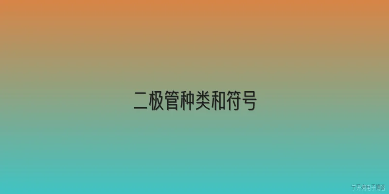 二极管种类和符号:二极管的常见种类有哪些？ - 2026最新二极管问答知识盘点大全