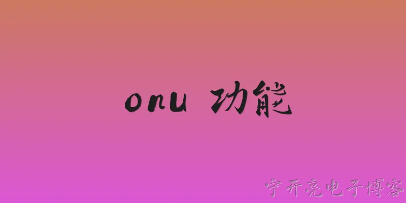 onu 功能:2026年ONU设备主要具备哪些功能？ - 2026最新功能问答知识盘点大全