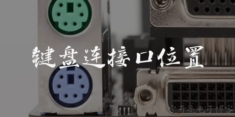 键盘连接口位置:台式电脑键盘连接口一般位于机箱的哪个位置?