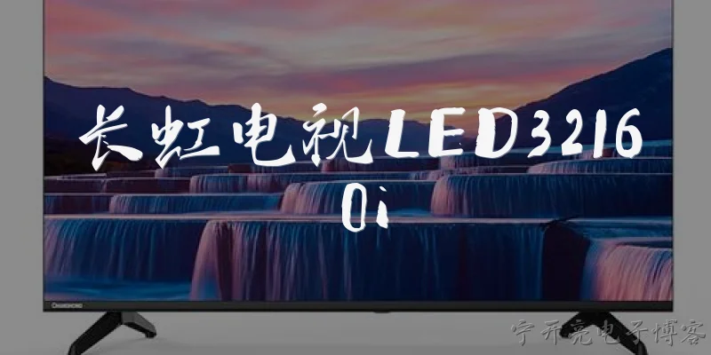 长虹电视LED32160i:长虹电视LED32160i的基本参数和配置是什么？