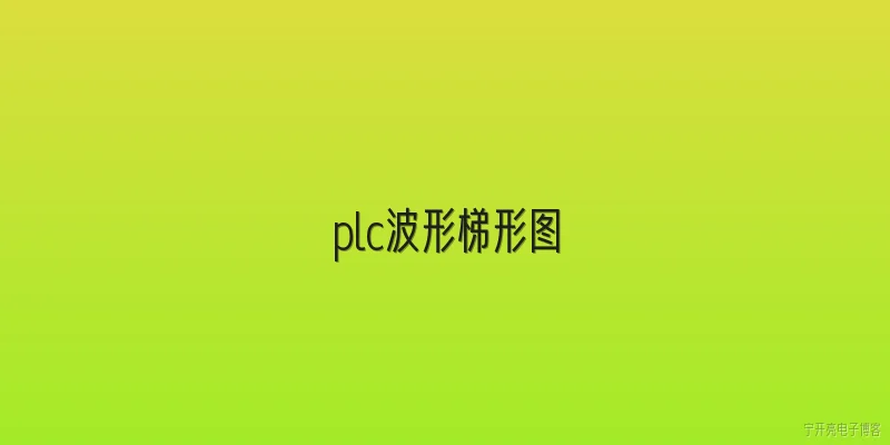 plc波形梯形图:2026年PLC波形梯形图技术在工业自动化中有哪些新突破？ - 2026最新plc问答知识盘点大全