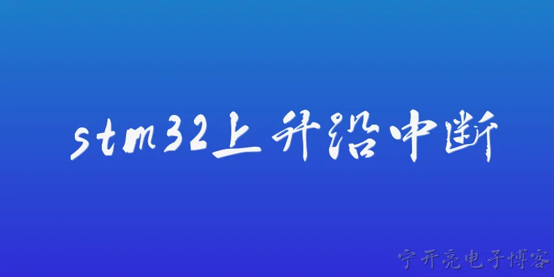 stm32上升沿中断:STM32如何配置GPIO上升沿触发外部中断？ - 2026最新stm32问答知识盘点大全
