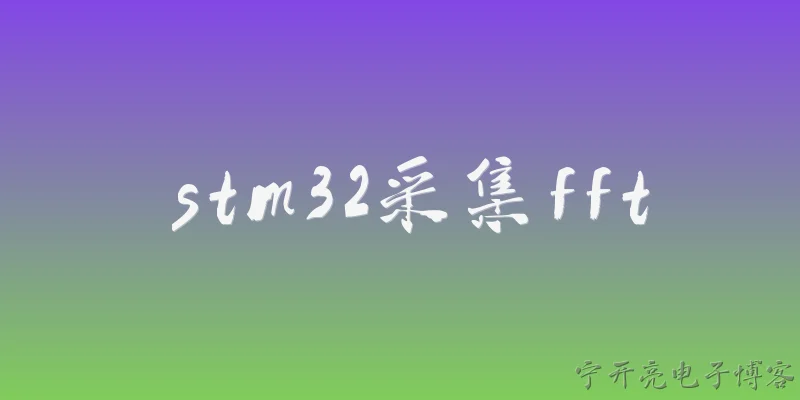stm32采集fft:2026年用STM32做FFT采集时，如何选择采样率和点数才能保证频率分辨率？ - 2026最新stm32问答知识盘点大全