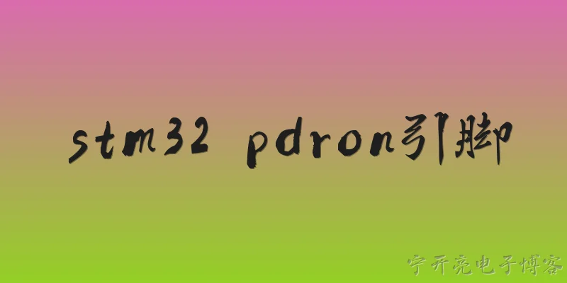 stm32 pdron引脚:STM32中PDRON引脚是什么，主要作用是什么？ - 2026最新stm32问答知识盘点大全