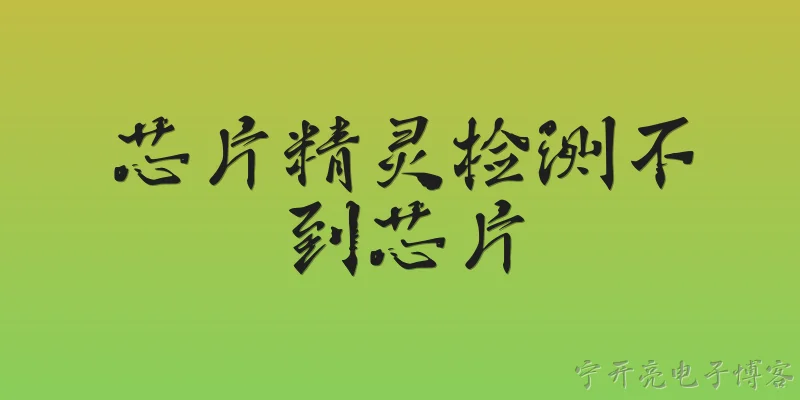 芯片精灵检测不到芯片:2026年芯片精灵检测不到芯片是什么原因？ - 2026最新芯片问答知识盘点大全