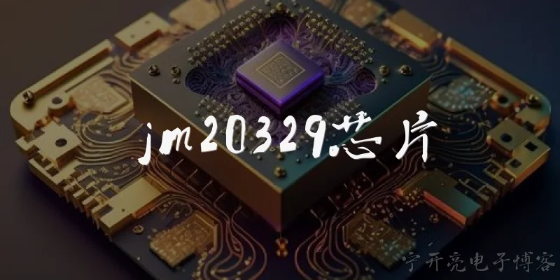 jm20329芯片:jm20329芯片在2026年的主要应用场景有哪些？ - 2026最新芯片问答知识盘点大全